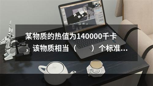 某物质的热值为140000千卡，该物质相当（　　）个标准煤。