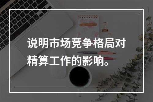 说明市场竞争格局对精算工作的影响。