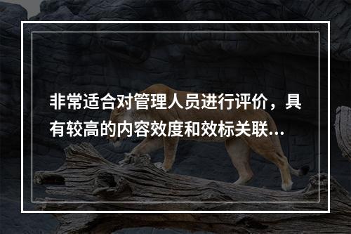 非常适合对管理人员进行评价，具有较高的内容效度和效标关联效