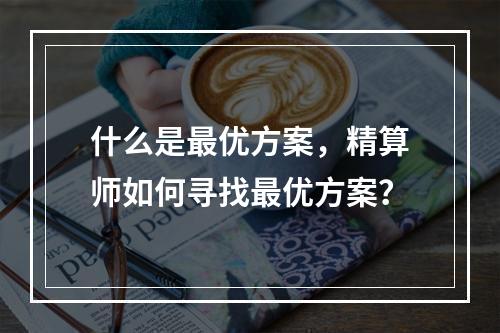 什么是最优方案，精算师如何寻找最优方案？