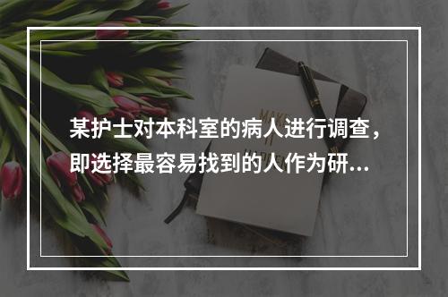 某护士对本科室的病人进行调查，即选择最容易找到的人作为研究对