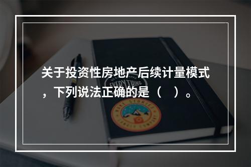 关于投资性房地产后续计量模式，下列说法正确的是（　）。