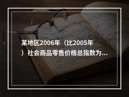 某地区2006年（比2005年）社会商品零售价格总指数为1