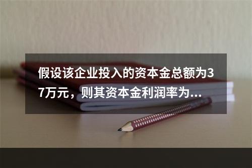 假设该企业投入的资本金总额为37万元，则其资本金利润率为（）