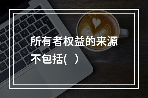 所有者权益的来源不包括(   ）