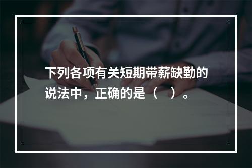 下列各项有关短期带薪缺勤的说法中，正确的是（　）。