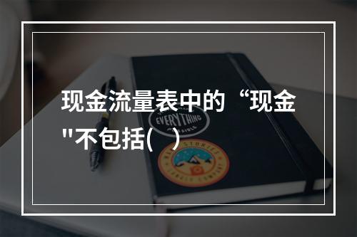 现金流量表中的“现金