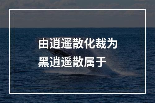 由逍遥散化裁为黑逍遥散属于