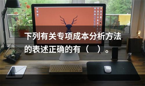 下列有关专项成本分析方法的表述正确的有（　）。