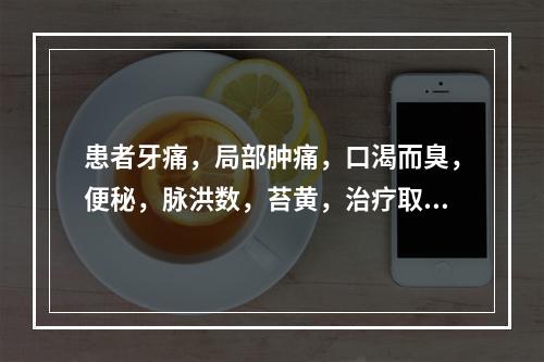 患者牙痛，局部肿痛，口渴而臭，便秘，脉洪数，苔黄，治疗取穴当