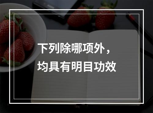 下列除哪项外，均具有明目功效