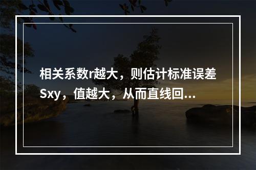 相关系数r越大，则估计标准误差Sxy，值越大，从而直线回归