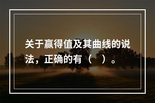 关于赢得值及其曲线的说法，正确的有（　）。