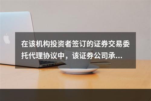 在该机构投资者签订的证券交易委托代理协议中，该证券公司承担证