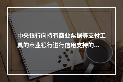 中央银行向持有商业票据等支付工具的商业银行进行信用支持的行为