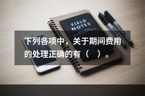 下列各项中，关于期间费用的处理正确的有（　）。