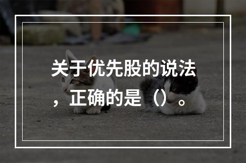 关于优先股的说法，正确的是（）。