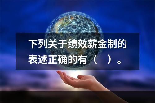 下列关于绩效薪金制的表述正确的有（　）。