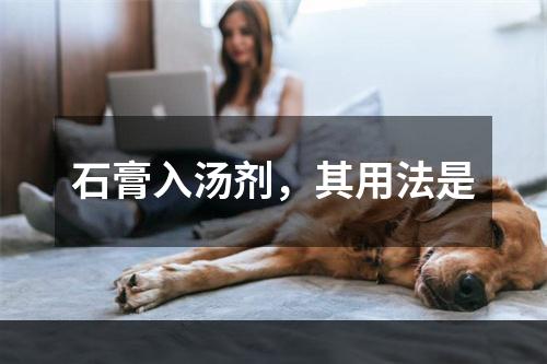 石膏入汤剂，其用法是