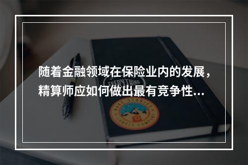 随着金融领域在保险业内的发展，精算师应如何做出最有竞争性的调