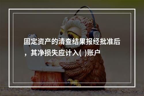 固定资产的清查结果报经批准后，其净损失应计入(  )账户