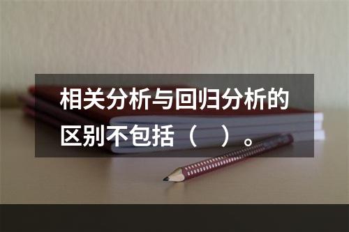 相关分析与回归分析的区别不包括（　）。