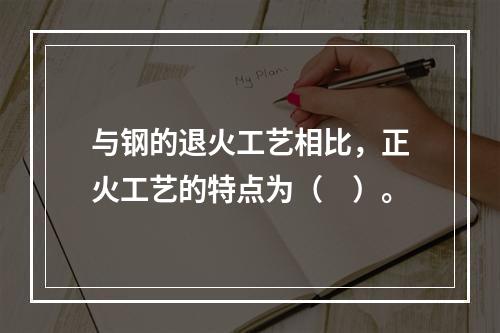 与钢的退火工艺相比，正火工艺的特点为（　）。