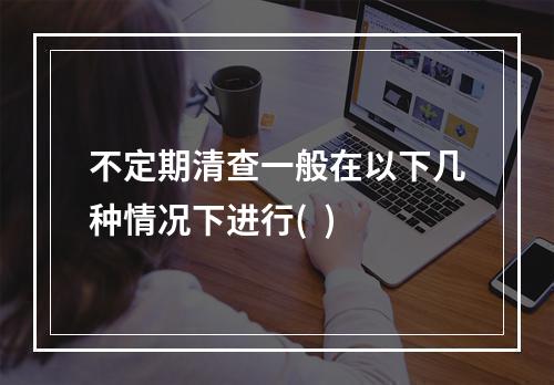 不定期清查一般在以下几种情况下进行(  )