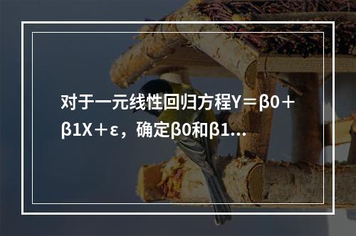 对于一元线性回归方程Y＝β0＋β1X＋ε，确定β0和β1的方