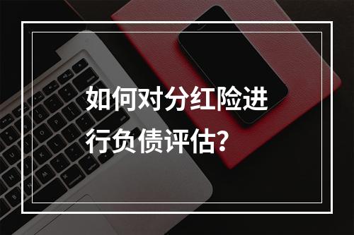 如何对分红险进行负债评估？