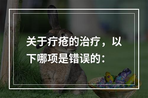 关于疔疮的治疗，以下哪项是错误的：