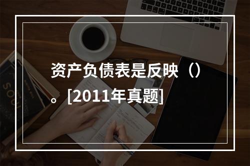 资产负债表是反映（）。[2011年真题]