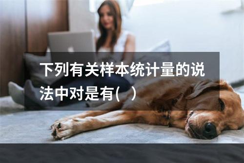 下列有关样本统计量的说法中对是有(   ）