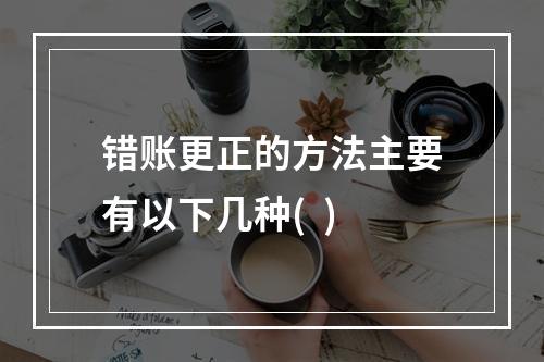 错账更正的方法主要有以下几种(  )