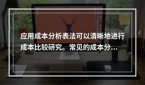 应用成本分析表法可以清晰地进行成本比较研究。常见的成本分析表