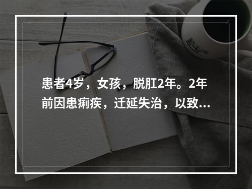 患者4岁，女孩，脱肛2年。2年前因患痢疾，迁延失治，以致食