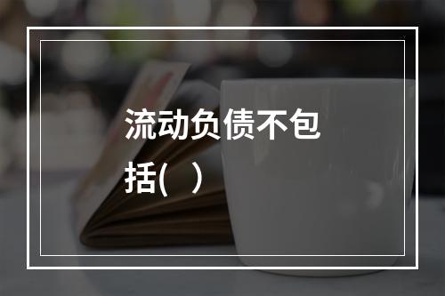 流动负债不包括(   ）