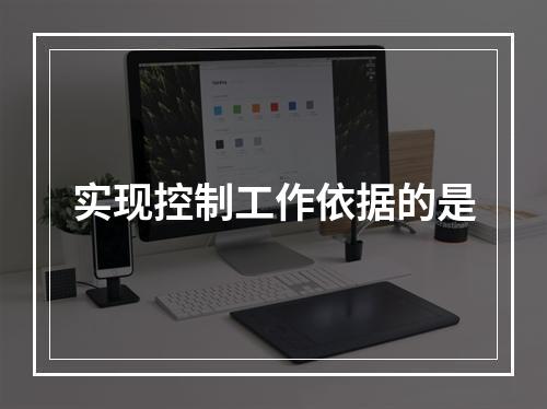 实现控制工作依据的是