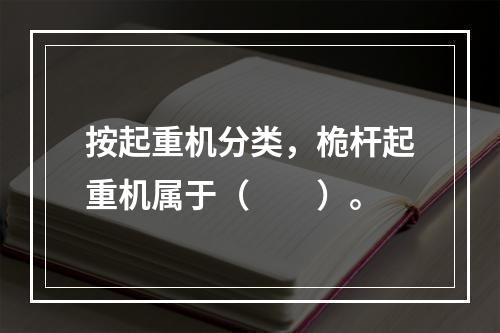 按起重机分类，桅杆起重机属于（　　）。