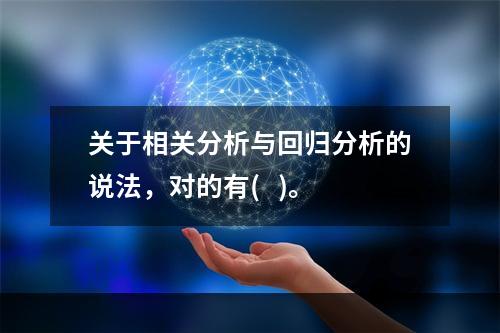 关于相关分析与回归分析的说法，对的有(   )。