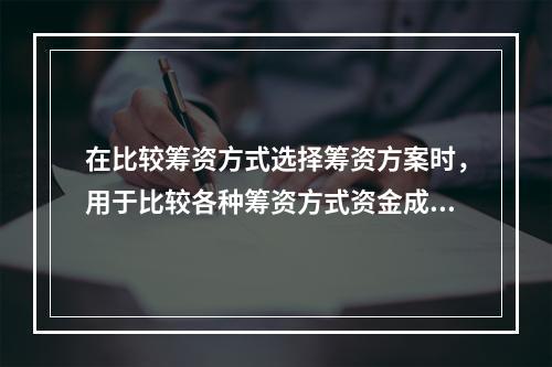 在比较筹资方式选择筹资方案时，用于比较各种筹资方式资金成本的