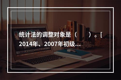 统计法的调整对象是（　　）。[2014年、2007年初级真题