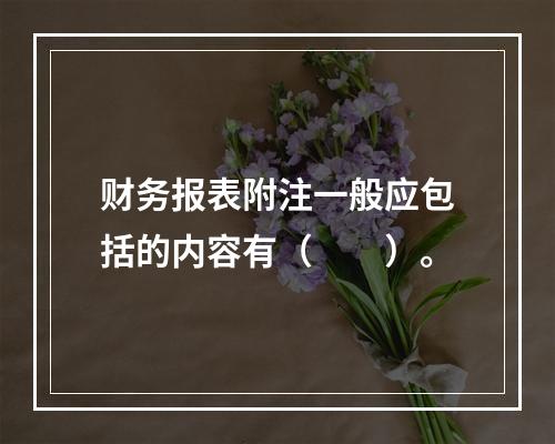 财务报表附注一般应包括的内容有（　　）。