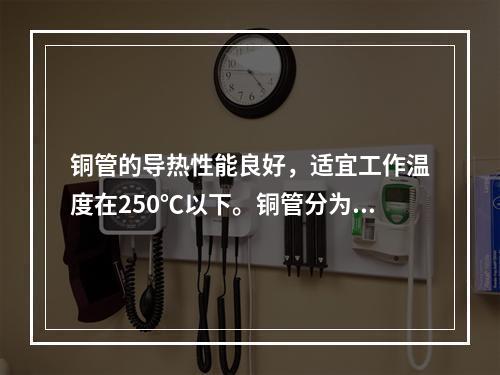 铜管的导热性能良好，适宜工作温度在250℃以下。铜管分为（）