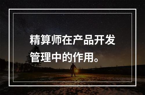 精算师在产品开发管理中的作用。