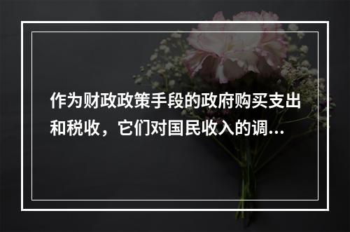 作为财政政策手段的政府购买支出和税收，它们对国民收入的调节作