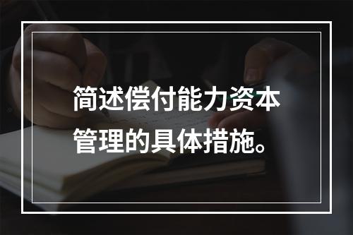 简述偿付能力资本管理的具体措施。