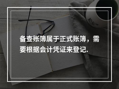 备查账簿属于正式账簿，需要根据会计凭证来登记.