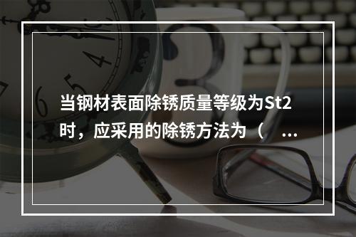 当钢材表面除锈质量等级为St2时，应采用的除锈方法为（　）。