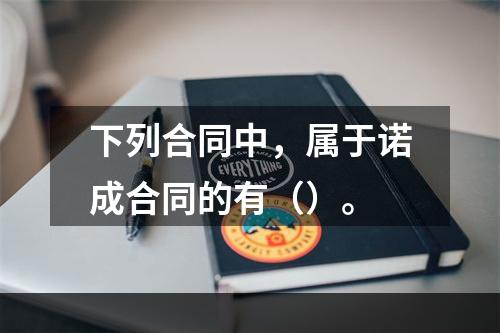 下列合同中，属于诺成合同的有（）。